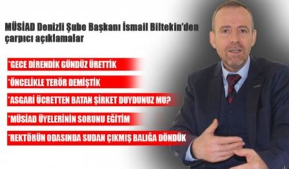 MÜSİAD Denizli Şube Başkanı İsmail Biltekin'den çarpıcı açıklamalar