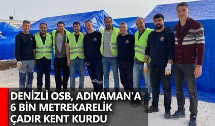 Denizli OSB, Adıyaman'a 6 bin metrekarelik çadır kent kurdu