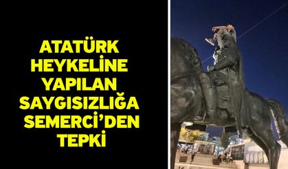 Atatürk Heykeline Yapılan Saygısızlığa Semerci’den Tepki