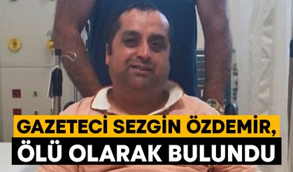 Gazeteci Sezgin Özdemir, ölü olarak bulundu