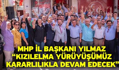 MHP İl Başkanı Yılmaz “Kızılelma yürüyüşümüz kararlılıkla devam edecek”