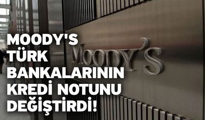 Moody's Türk bankalarının kredi notunu değiştirdi!