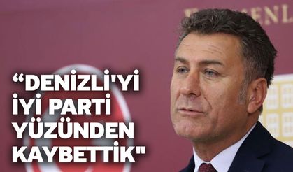 “Denizli'yi İYİ parti yüzünden kaybettik"
