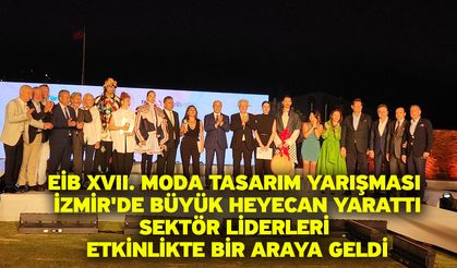 EİB XVII. Moda tasarım yarışması İzmir'de büyük heyecan yarattı! Sektör liderleri etkinlikte bir araya geldi