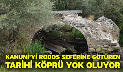 Kanuni'yi Rodos seferine götüren tarihi köprü yok oluyor