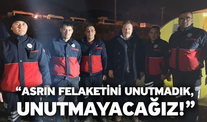 “Asrın felaketini unutmadık, unutmayacağız!”