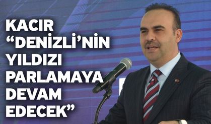 Kacır “Denizli’nin yıldızı parlamaya devam edecek”