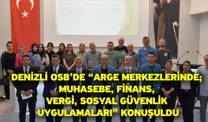 Denizli OSB’de “ARGE Merkezlerinde; Muhasebe, Finans, Vergi, Sosyal Güvenlik Uygulamaları” Konuşuldu