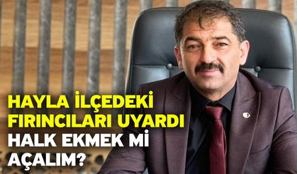 Hayla ilçedeki fırıncıları uyardı! Halk ekmek mi açalım?