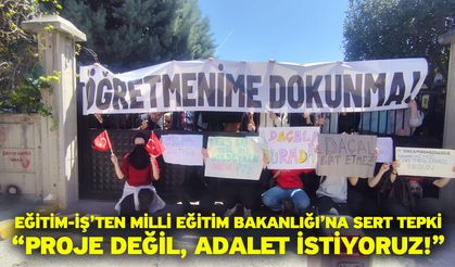 Eğitim-İş’ten Milli Eğitim Bakanlığı’na Sert Tepki “Proje Değil, Adalet İstiyoruz!”