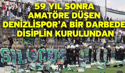 59 yıl sonra amatöre düşen Denizlispor’a bir darbede disiplin kurulundan
