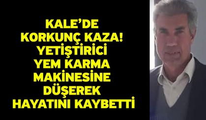 Kale’de Korkunç Kaza! Yetiştirici Yem Karma Makinesine Düşerek Hayatını Kaybetti