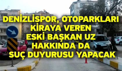Denizlispor, otoparkları kiraya veren eski Başkan Uz hakkında da suç duyurusu yapacak