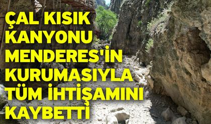 Çal Kısık Kanyonu Menderes'in kurumasıyla tüm ihtişamını kaybetti