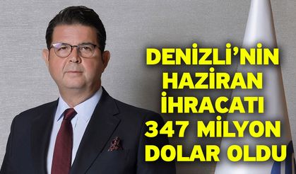 Denizli’nin Haziran İhracatı 347 Milyon Dolar Oldu