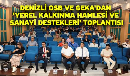 Denizli OSB ve GEKA'dan ‘Yerel Kalkınma Hamlesi ve Sanayi Destekleri' toplantısı