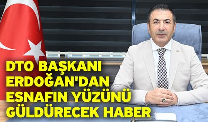 DTO Başkanı Erdoğan'dan esnafın yüzünü güldürecek haber