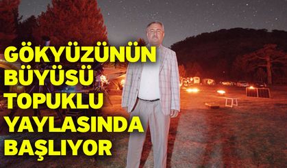 Gökyüzünün büyüsü Topuklu Yaylasında başlıyor