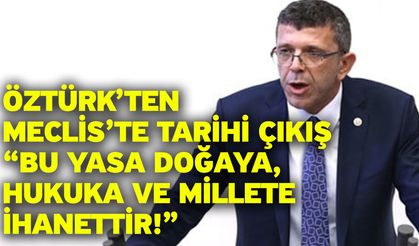 İYİ Parti Denizli Milletvekili Yasin Öztürk’ten Meclis’te Tarihi Çıkış: “Bu Yasa Doğaya, Hukuka ve Millete İhanettir!”