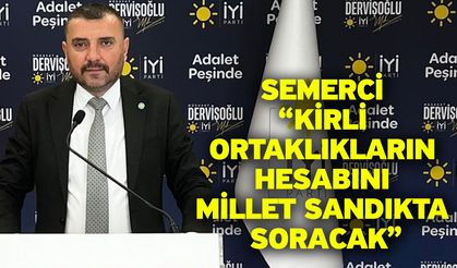 Semerci “Kirli ortaklıkların hesabını millet sandıkta soracak”