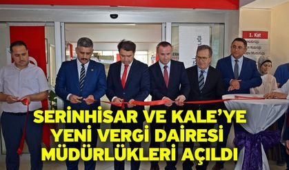 Serinhisar ve Kale’ye yeni vergi dairesi müdürlükleri açıldı