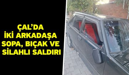 Çal’da İki Arkadaşa Sopa, Bıçak ve Silahlı Saldırı