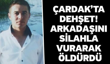 Çardak’ta Dehşet! Arkadaşını Silahla Vurarak Öldürdü