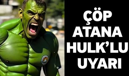Çöp Atana Hulk’lu Uyarı