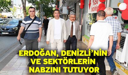 Erdoğan, Denizli’nin Ve Sektörlerin Nabzını Tutuyor