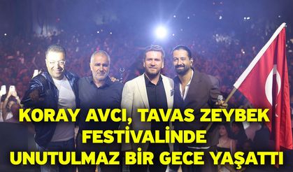 Koray Avcı, Tavas Zeybek Festivalinde unutulmaz bir gece yaşattı
