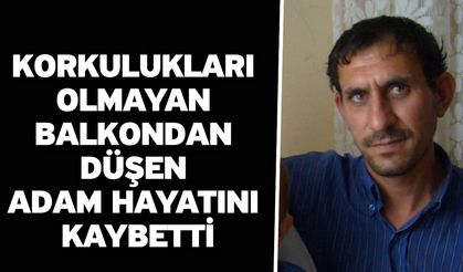 Korkulukları olmayan balkondan düşen adam hayatını kaybetti