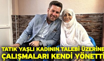 Tatık yaşlı kadının talebi üzerine çalışmaları kendi yönetti