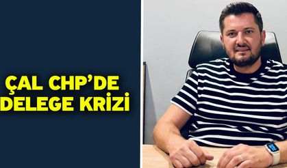 Çal CHP’de delege krizi