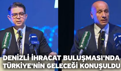 Denizli İhracat Buluşması'nda Türkiye'nin Geleceği Konuşuldu