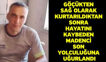 Göçükten sağ olarak kurtarıldıktan sonra hayatını kaybeden madenci son yolculuğuna uğurlandı