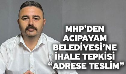 MHP’den Acıpayam Belediyesi’ne İhale Tepkisi “Adrese Teslim”