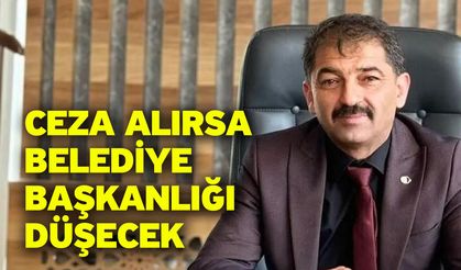 Ceza Alırsa Belediye Başkanlığı Düşecek