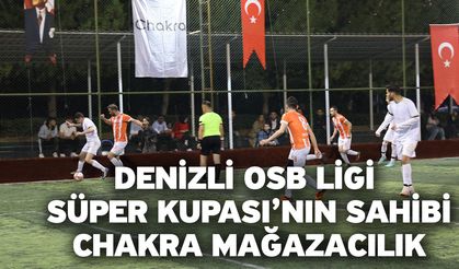 Denizli OSB Ligi Süper Kupası’nın Sahibi: Chakra Mağazacılık