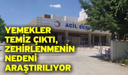 Yemekler temiz çıktı, zehirlenmenin nedeni araştırılıyor