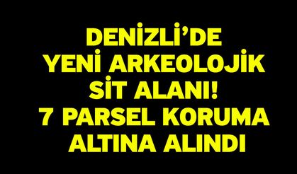 Denizli’de Yeni Arkeolojik Sit Alanı! 7 Parsel Koruma Altına Alındı
