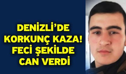 Denizli’de korkunç kaza! Feci şekilde can verdi