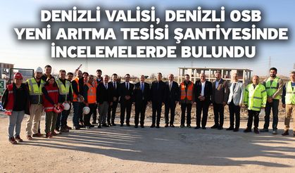 Denizli Valisi, Denizli OSB Yeni Arıtma Tesisi Şantiyesinde İncelemelerde Bulundu
