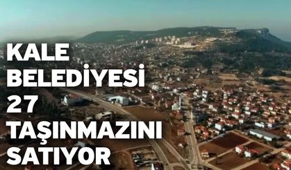 Kale Belediyesi 27 Taşınmazını Satıyor