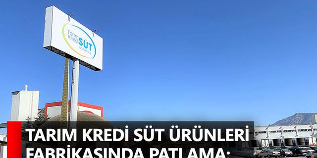 Tarım Kredi Süt Ürünleri Fabrikasında Patlama: Yaralı İşçiler Var