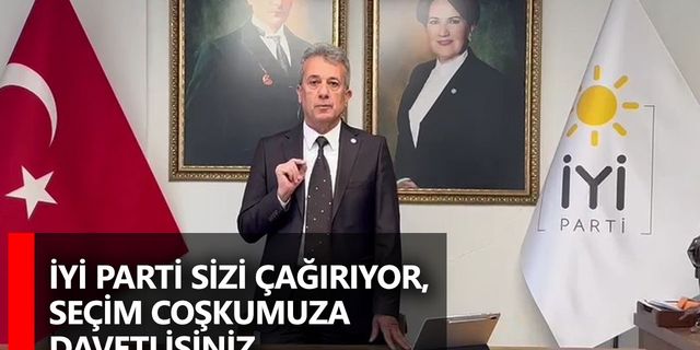 İYİ Parti Sizi Çağırıyor, Seçim Coşkumuza Davetlisiniz