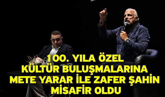 100. Yıla Özel Kültür Buluşmalarına Mete Yarar İle Zafer Şahin Misafir Oldu