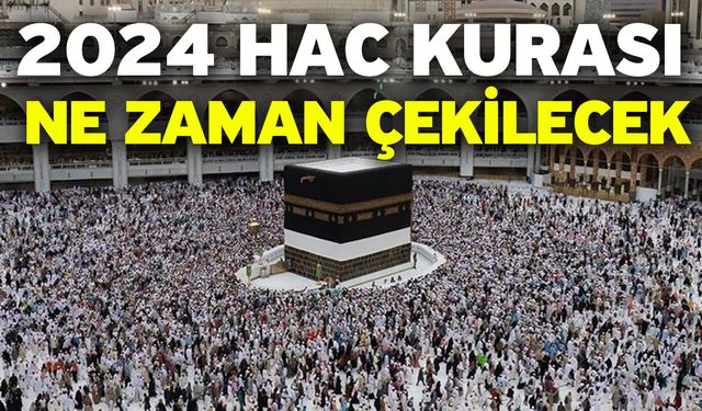 2024 Hac Kurası Ne Zaman Çekilecek