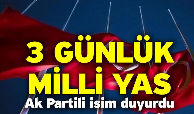 3 Günlük milli yas! Ak Partili İsim Duyurdu