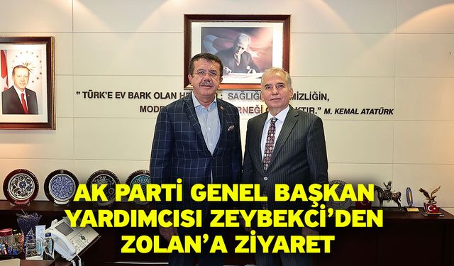 Ak Parti Genel Başkan Yardımcısı Zeybekci’den Zolan’a Ziyaret