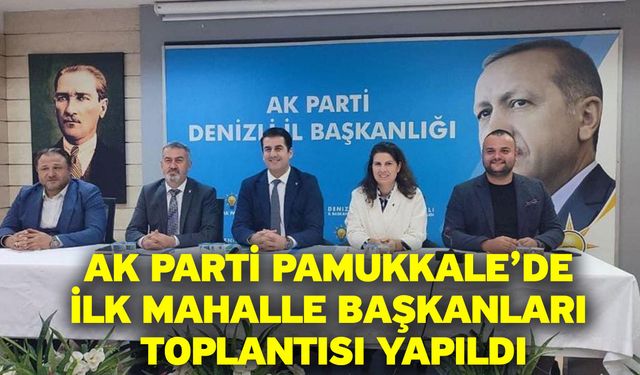 Ak Parti Pamukkale’de ilk mahalle başkanları toplantısı yapıldı